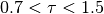 0.7 < \tau < 1.5